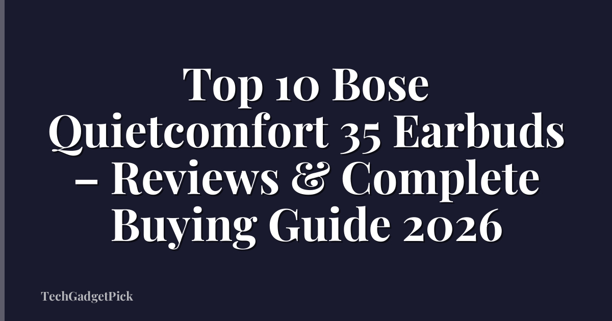 Top 10 Bose Quietcomfort 35 Earbuds – Reviews & Complete Buying Guide 2026