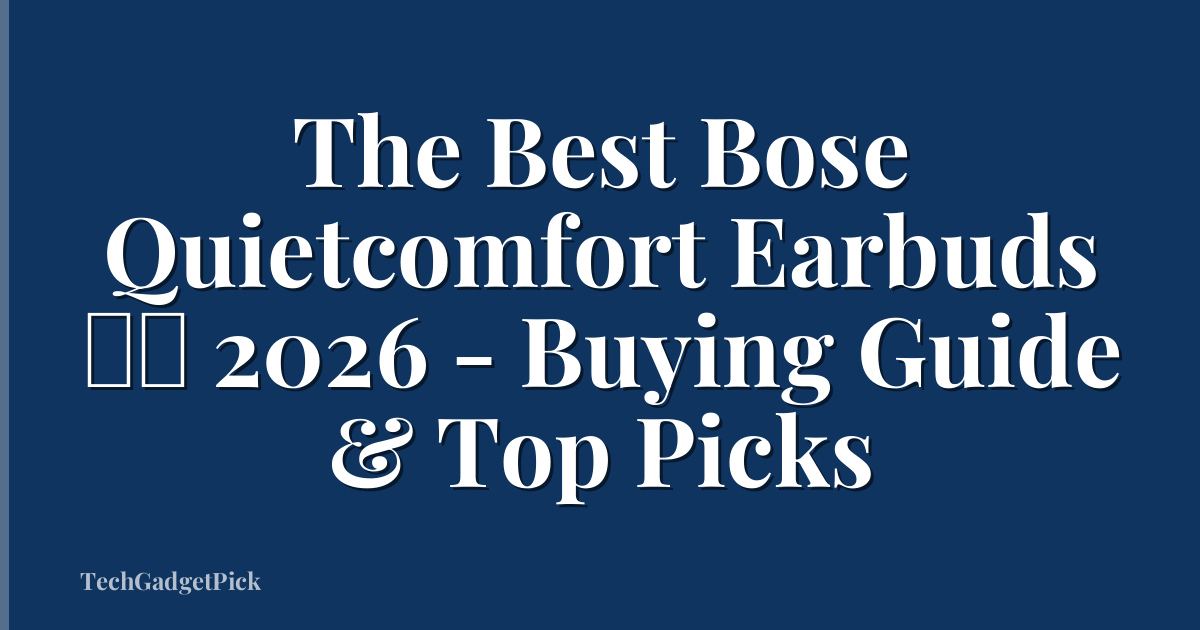 The Best Bose Quietcomfort Earbuds 災情 2026 - Buying Guide & Top Picks