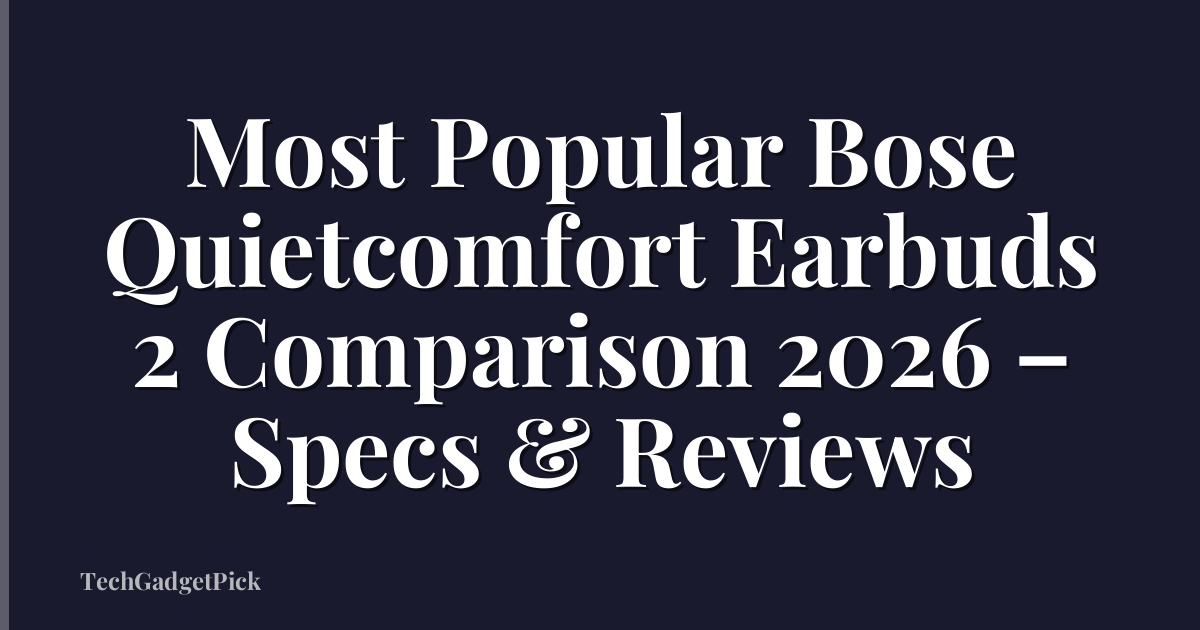Most Popular Bose Quietcomfort Earbuds 2 Comparison 2026 – Specs & Reviews