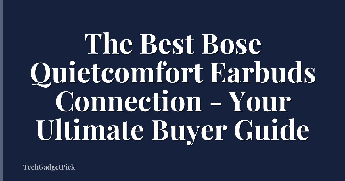 The Best Bose Quietcomfort Earbuds Connection - Your Ultimate Buyer Guide