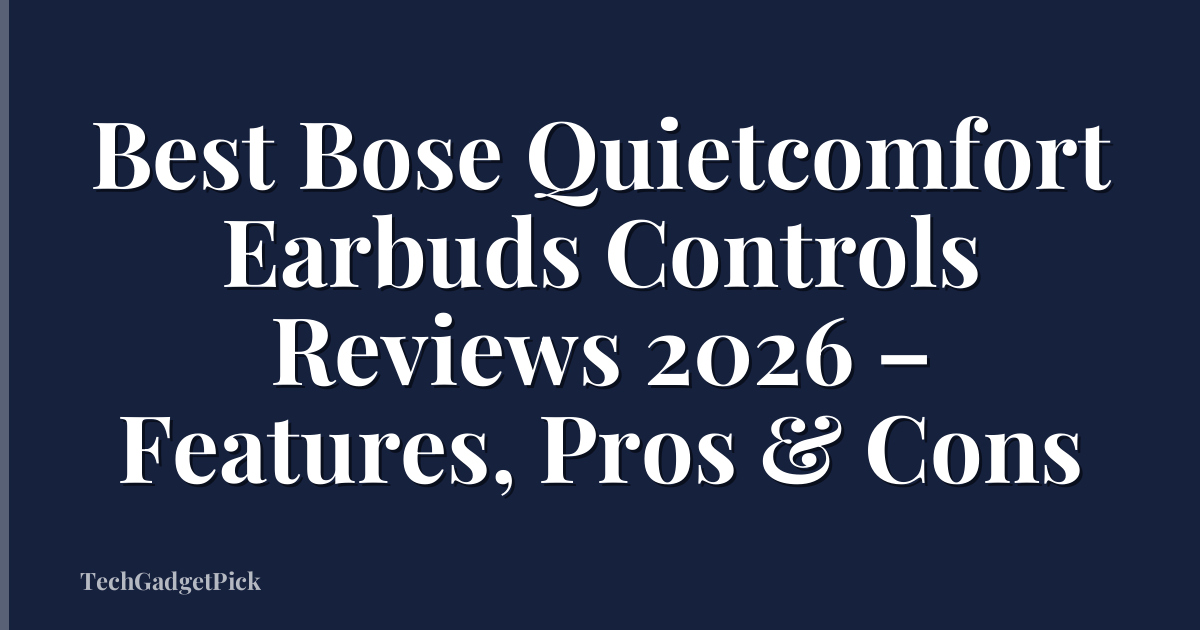 Best Bose Quietcomfort Earbuds Controls Reviews 2026 – Features, Pros & Cons
