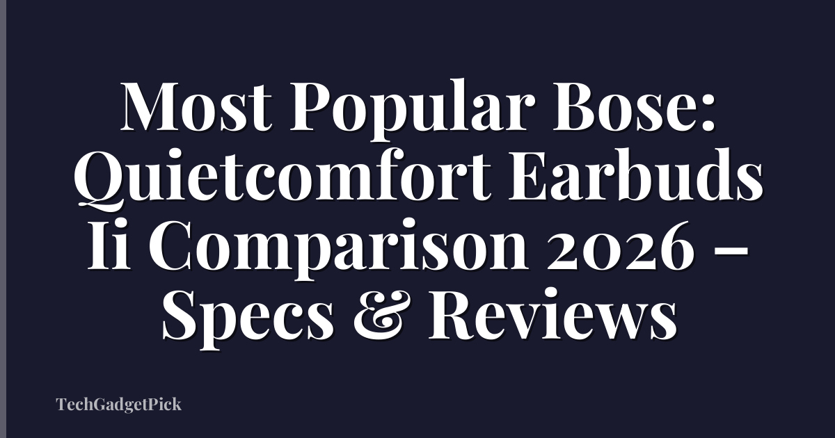 Most Popular Bose: Quietcomfort Earbuds Ii Comparison 2026 – Specs & Reviews