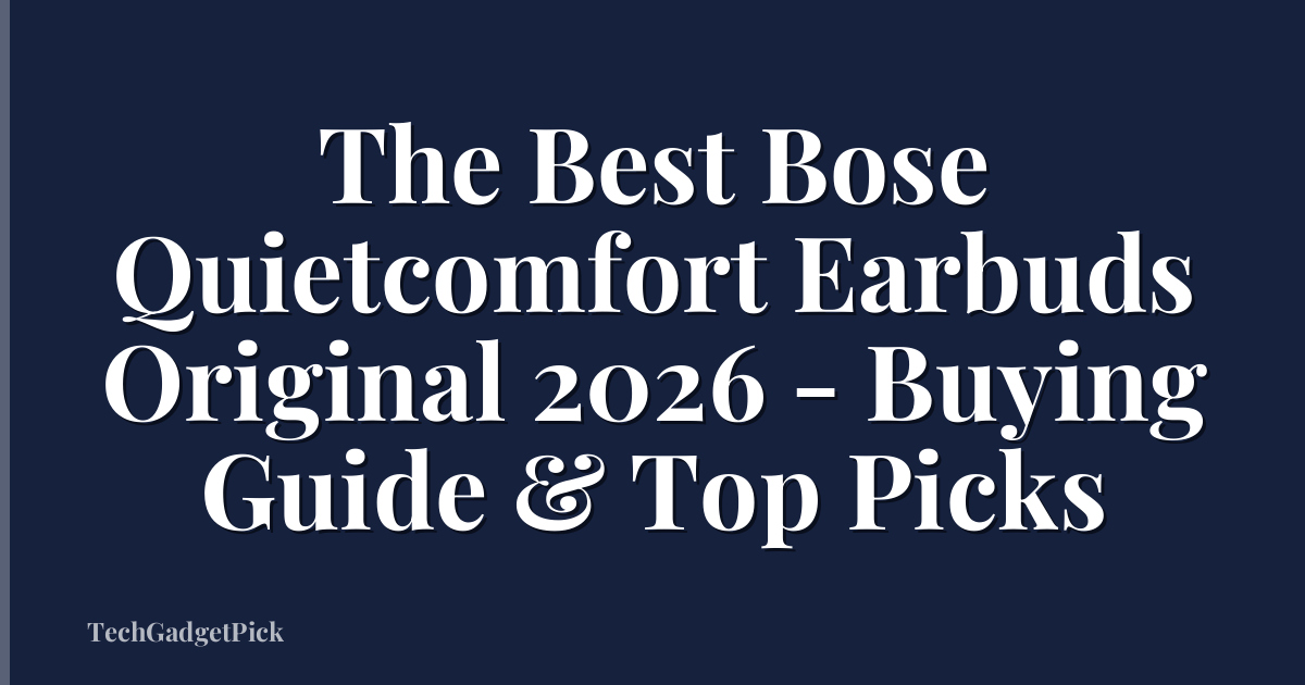 The Best Bose Quietcomfort Earbuds Original 2026 - Buying Guide & Top Picks