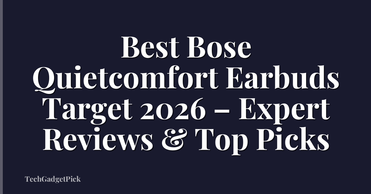 Best Bose Quietcomfort Earbuds Target 2026 – Expert Reviews & Top Picks