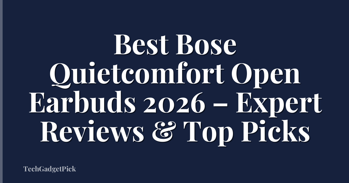Best Bose Quietcomfort Open Earbuds 2026 – Expert Reviews & Top Picks