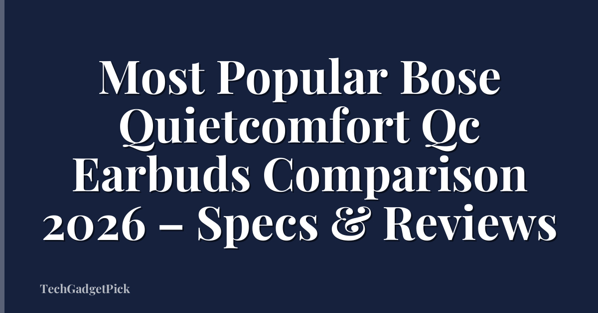 Most Popular Bose Quietcomfort Qc Earbuds Comparison 2026 – Specs & Reviews
