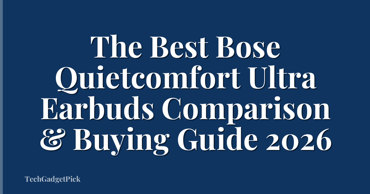 The Best Bose Quietcomfort Ultra Earbuds Comparison & Buying Guide 2026
