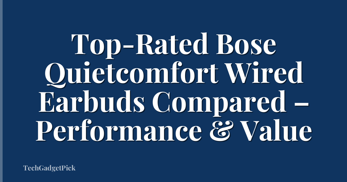 Top-Rated Bose Quietcomfort Wired Earbuds Compared – Performance & Value
