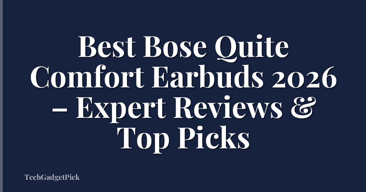 Best Bose Quite Comfort Earbuds 2026 – Expert Reviews & Top Picks