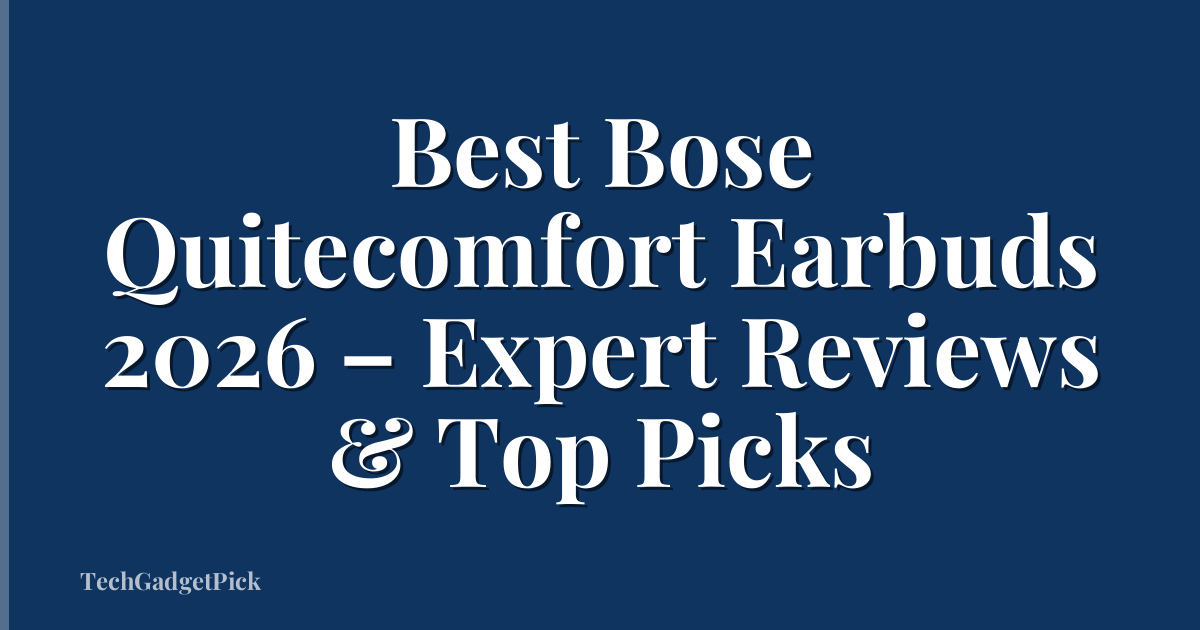 Best Bose Quitecomfort Earbuds 2026 – Expert Reviews & Top Picks