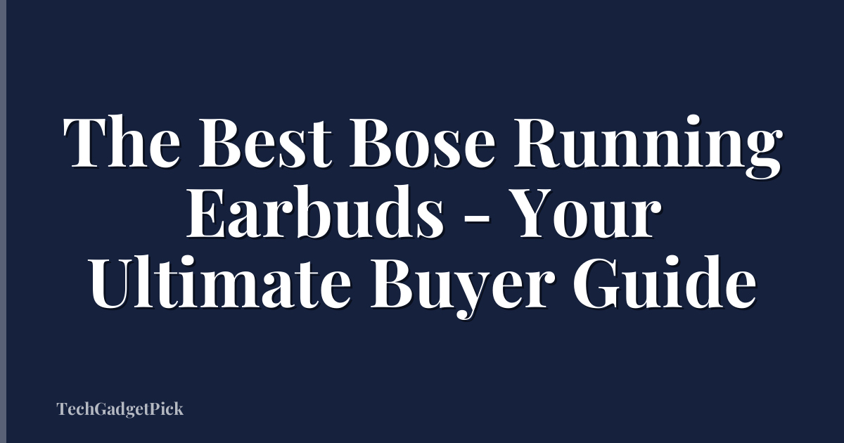 The Best Bose Running Earbuds - Your Ultimate Buyer Guide