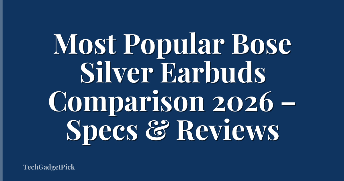 Most Popular Bose Silver Earbuds Comparison 2026 – Specs & Reviews
