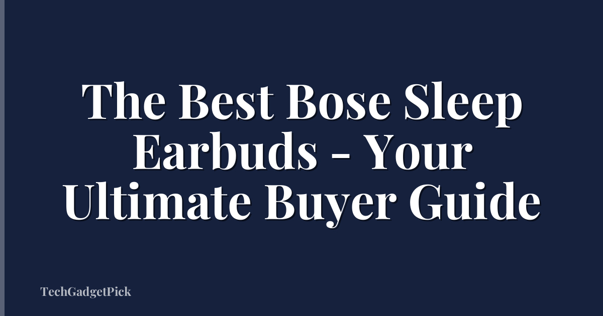 The Best Bose Sleep Earbuds - Your Ultimate Buyer Guide