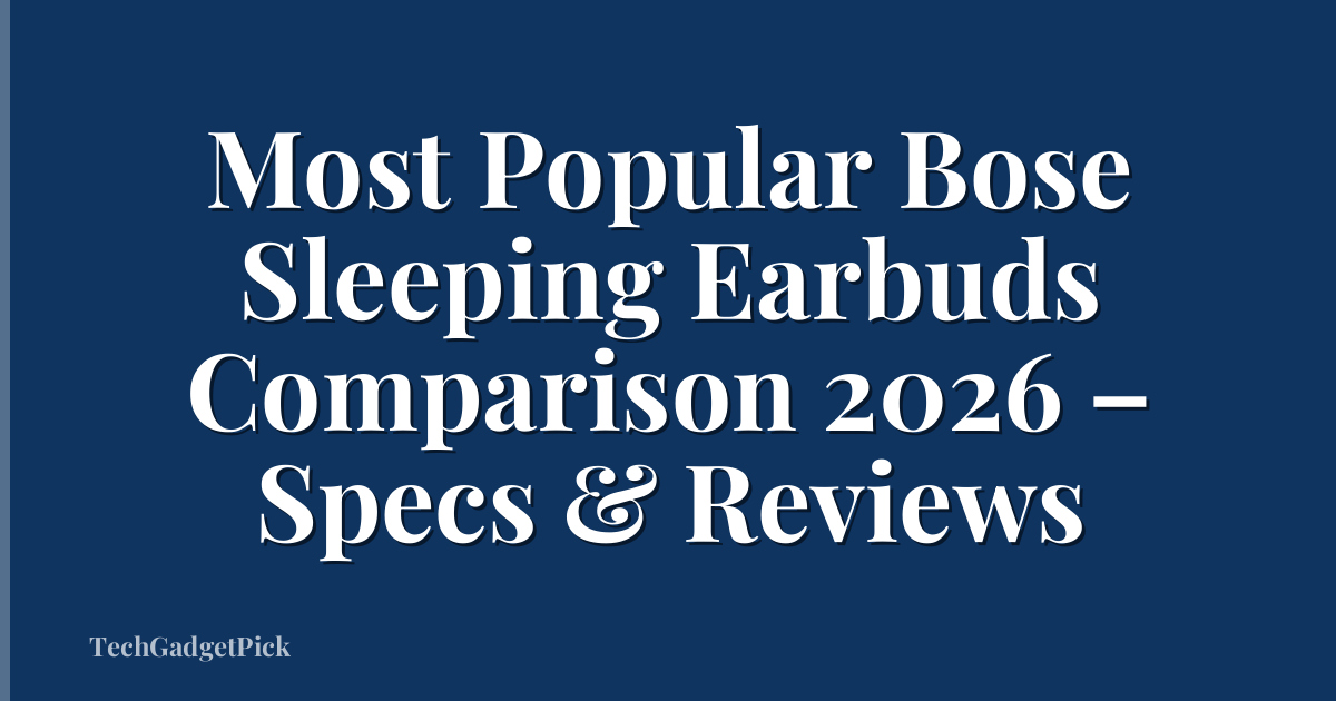 Most Popular Bose Sleeping Earbuds Comparison 2026 – Specs & Reviews