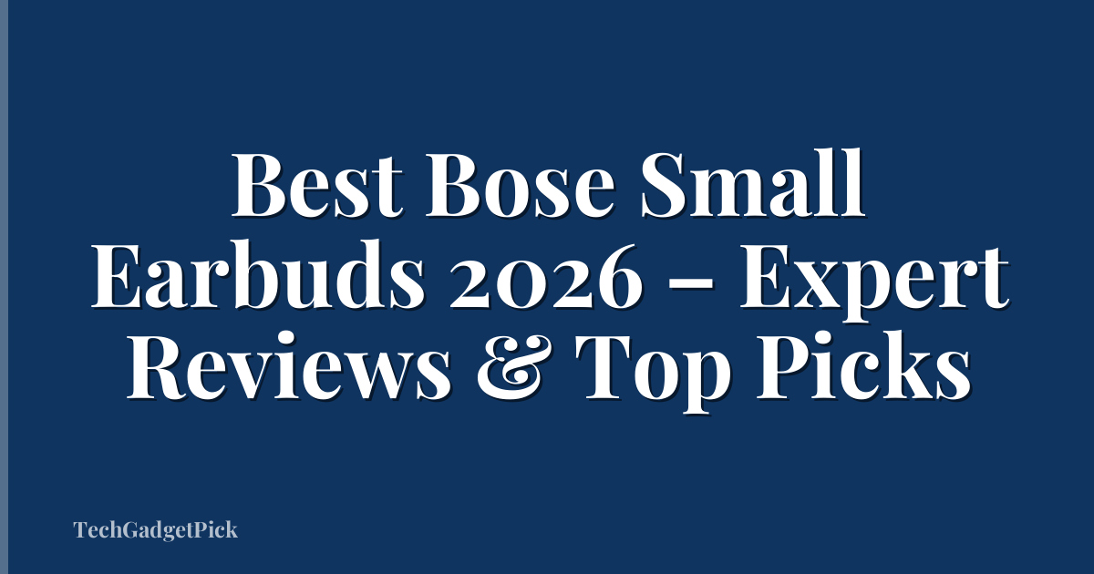 Best Bose Small Earbuds 2026 – Expert Reviews & Top Picks