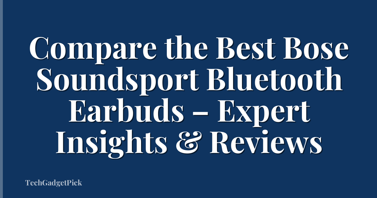Compare the Best Bose Soundsport Bluetooth Earbuds – Expert Insights & Reviews
