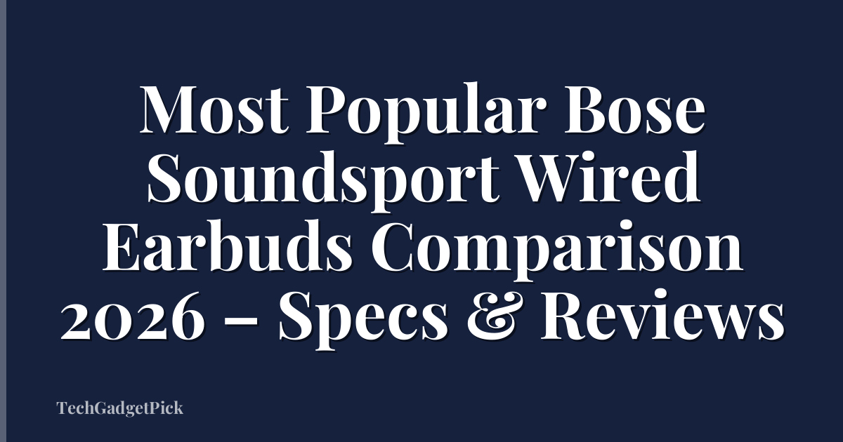 Most Popular Bose Soundsport Wired Earbuds Comparison 2026 – Specs & Reviews