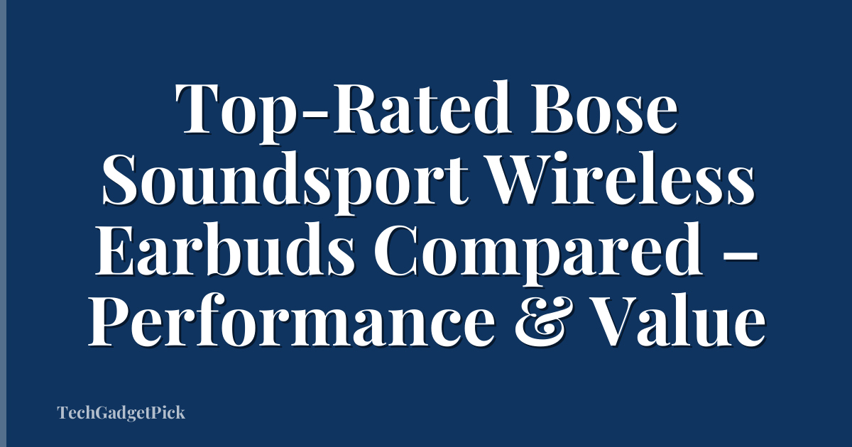 Top-Rated Bose Soundsport Wireless Earbuds Compared – Performance & Value