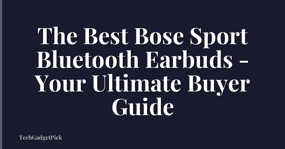 The Best Bose Sport Bluetooth Earbuds - Your Ultimate Buyer Guide