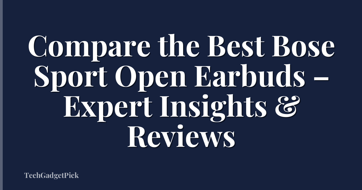 Compare the Best Bose Sport Open Earbuds – Expert Insights & Reviews