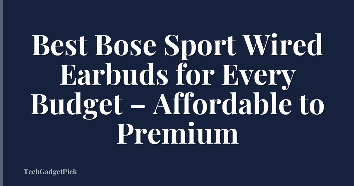 Best Bose Sport Wired Earbuds for Every Budget – Affordable to Premium