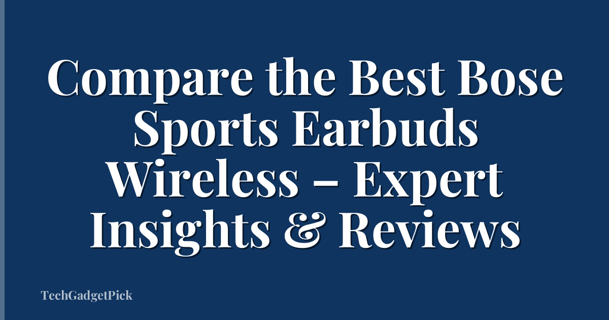 Compare the Best Bose Sports Earbuds Wireless – Expert Insights & Reviews