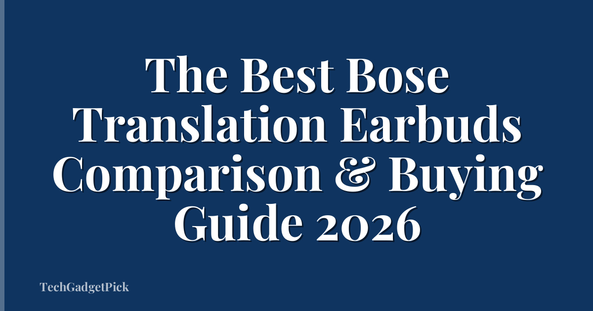 The Best Bose Translation Earbuds Comparison & Buying Guide 2026