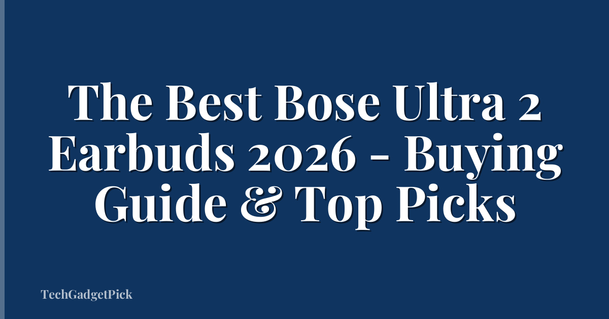 The Best Bose Ultra 2 Earbuds 2026 - Buying Guide & Top Picks