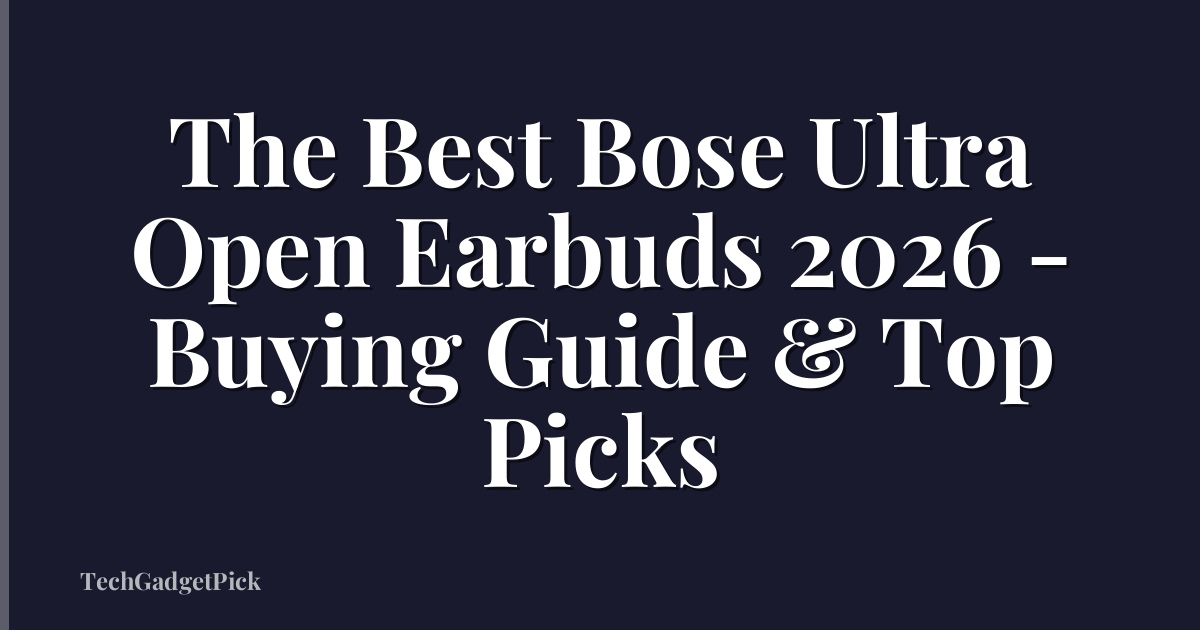 The Best Bose Ultra Open Earbuds 2026 - Buying Guide & Top Picks