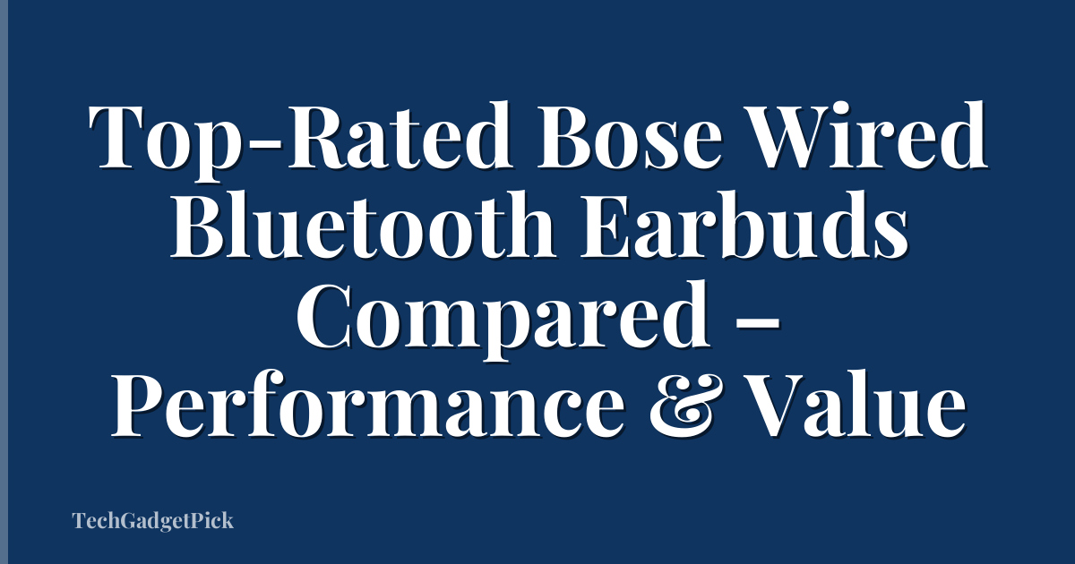 Top-Rated Bose Wired Bluetooth Earbuds Compared – Performance & Value