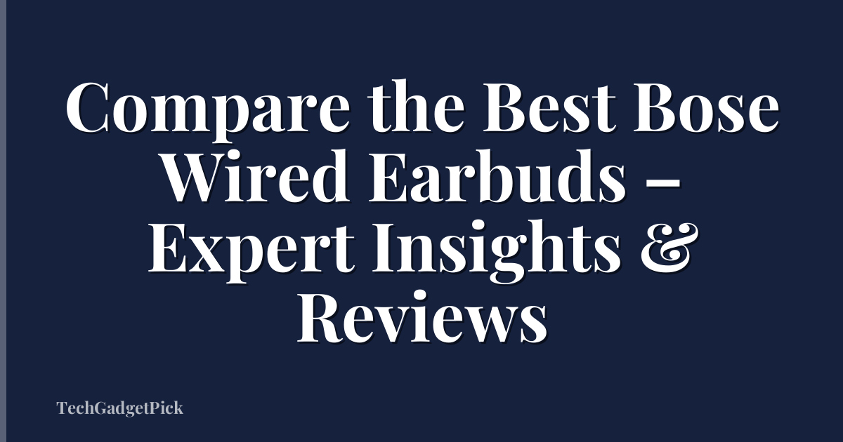 Compare the Best Bose Wired Earbuds – Expert Insights & Reviews