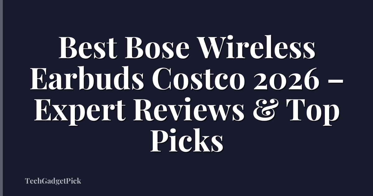 Best Bose Wireless Earbuds Costco 2026 – Expert Reviews & Top Picks
