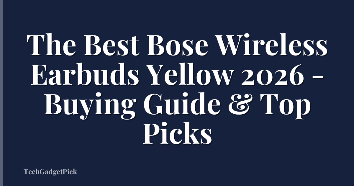 The Best Bose Wireless Earbuds Yellow 2026 - Buying Guide & Top Picks