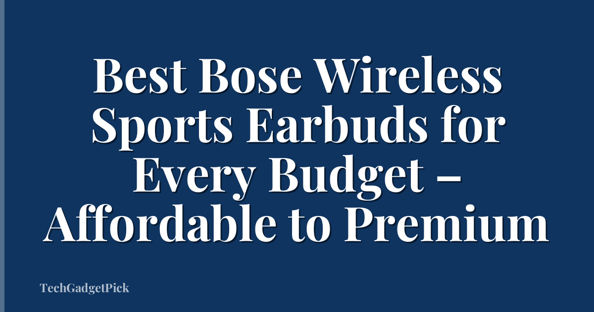 Best Bose Wireless Sports Earbuds for Every Budget – Affordable to Premium