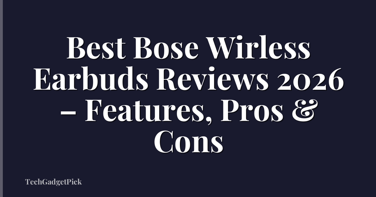 Best Bose Wirless Earbuds Reviews 2026 – Features, Pros & Cons