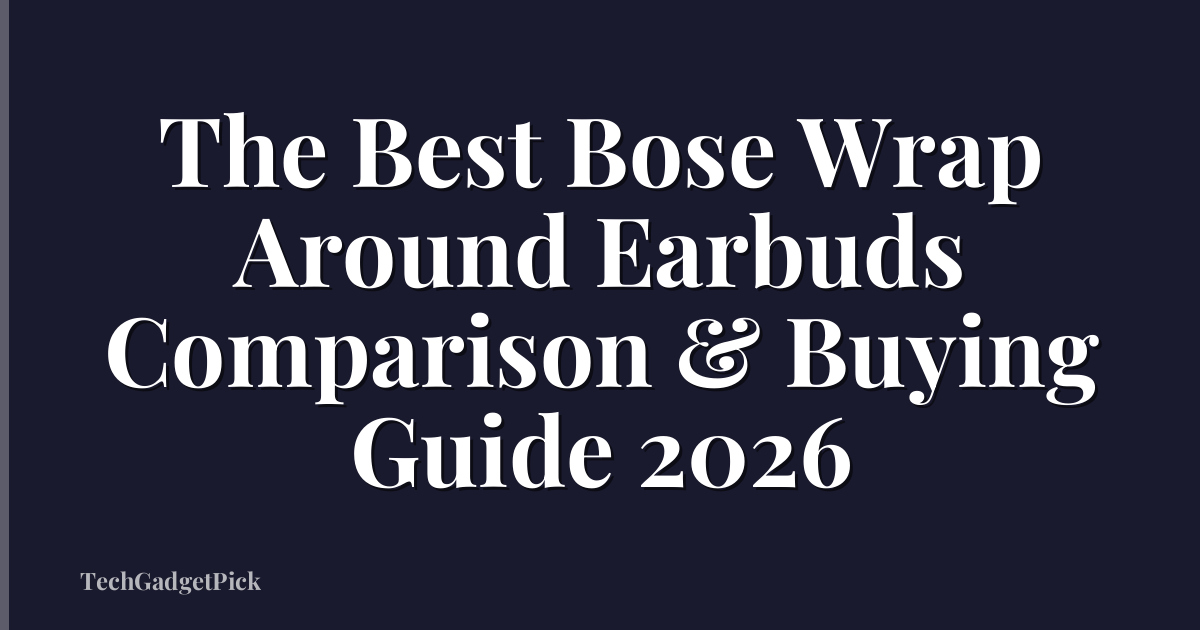 The Best Bose Wrap Around Earbuds Comparison & Buying Guide 2026