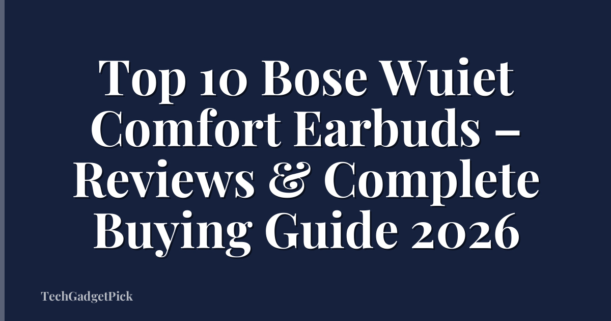 Top 10 Bose Wuiet Comfort Earbuds – Reviews & Complete Buying Guide 2026