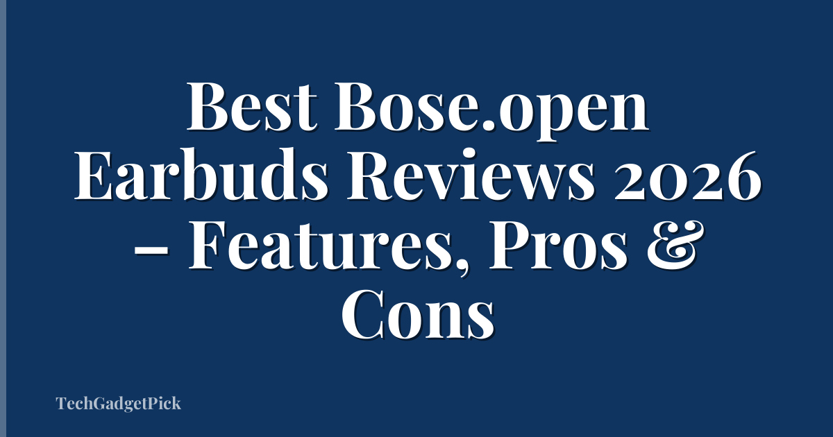 Best Bose.open Earbuds Reviews 2026 – Features, Pros & Cons