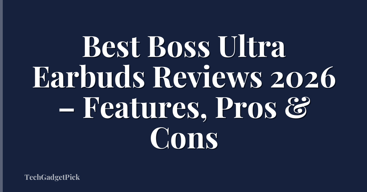 Best Boss Ultra Earbuds Reviews 2026 – Features, Pros & Cons