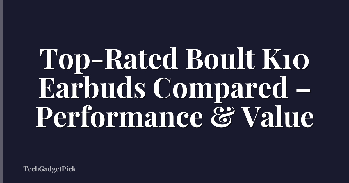 Top-Rated Boult K10 Earbuds Compared – Performance & Value