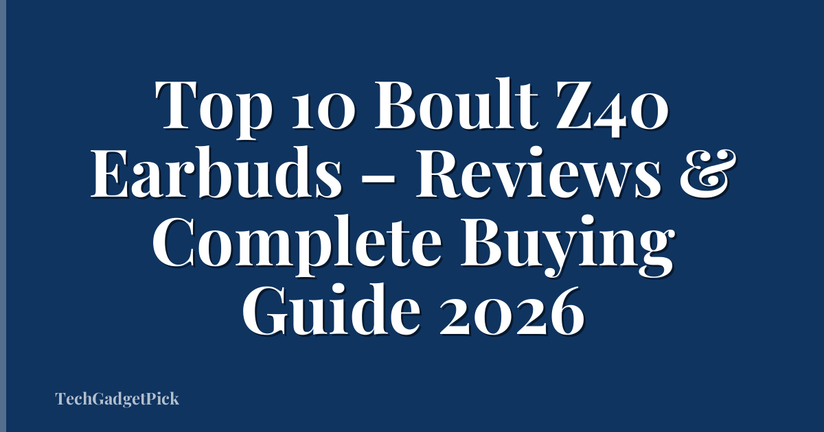 Top 10 Boult Z40 Earbuds – Reviews & Complete Buying Guide 2026