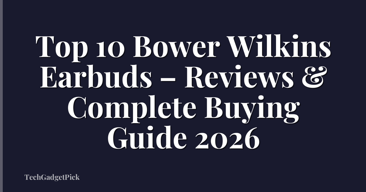 Top 10 Bower Wilkins Earbuds – Reviews & Complete Buying Guide 2026