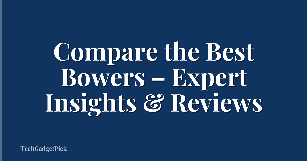 Compare the Best Bowers – Expert Insights & Reviews