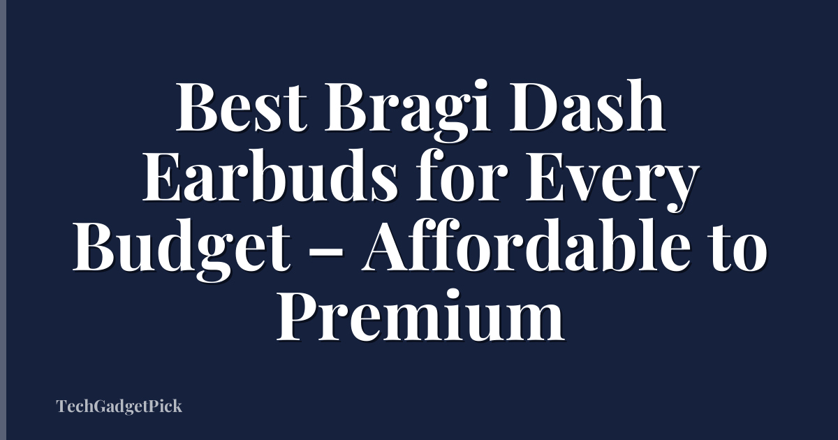 Best Bragi Dash Earbuds for Every Budget – Affordable to Premium