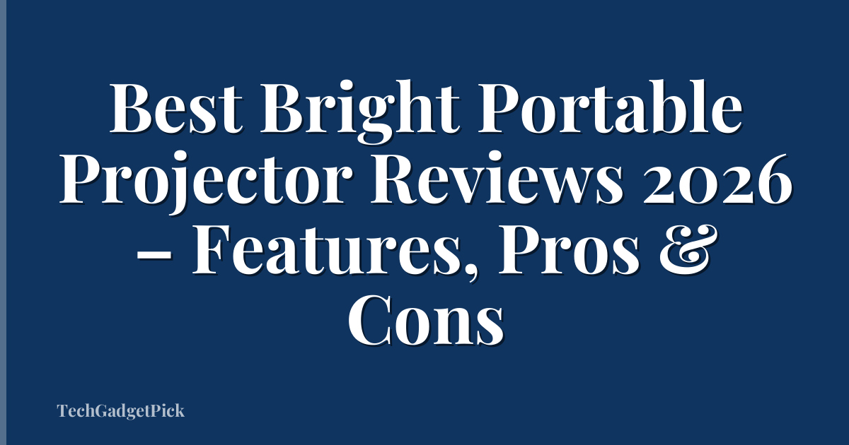 Best Bright Portable Projector Reviews 2026 – Features, Pros & Cons