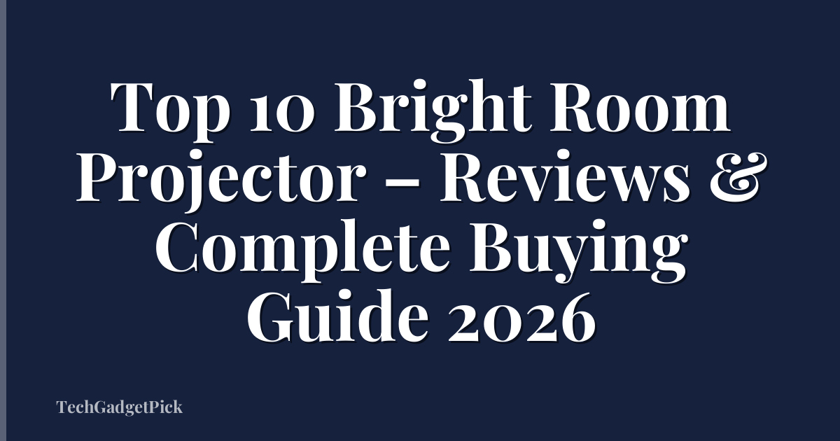 Top 10 Bright Room Projector – Reviews & Complete Buying Guide 2026