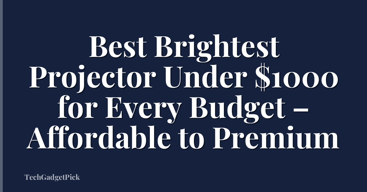 Best Brightest Projector Under $1000 for Every Budget – Affordable to Premium