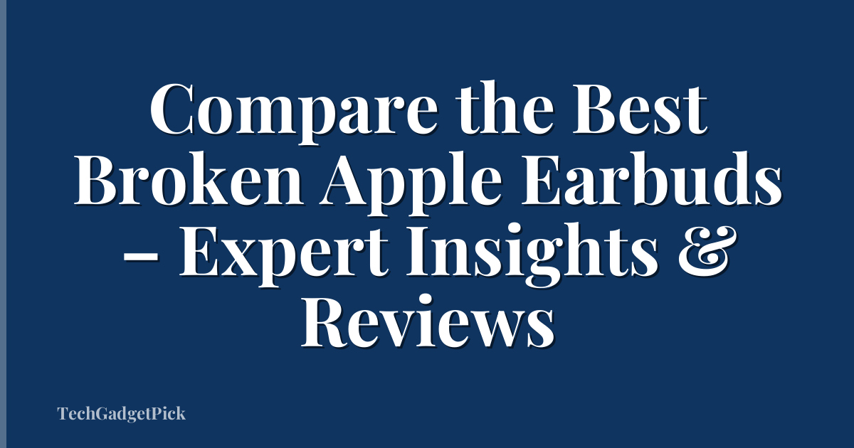 Compare the Best Broken Apple Earbuds – Expert Insights & Reviews