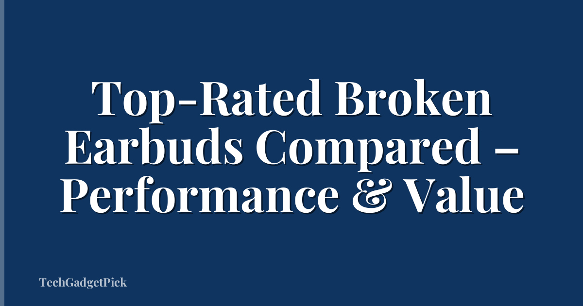 Top-Rated Broken Earbuds Compared – Performance & Value