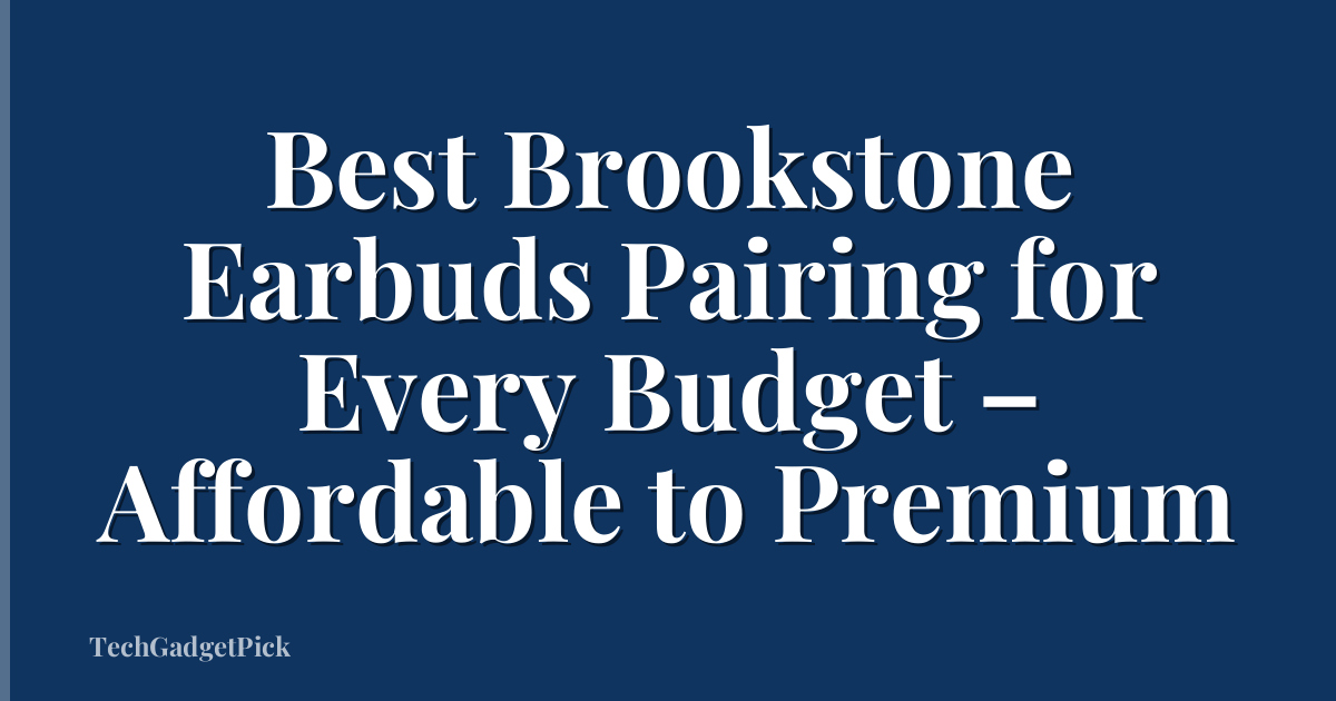 Best Brookstone Earbuds Pairing for Every Budget – Affordable to Premium